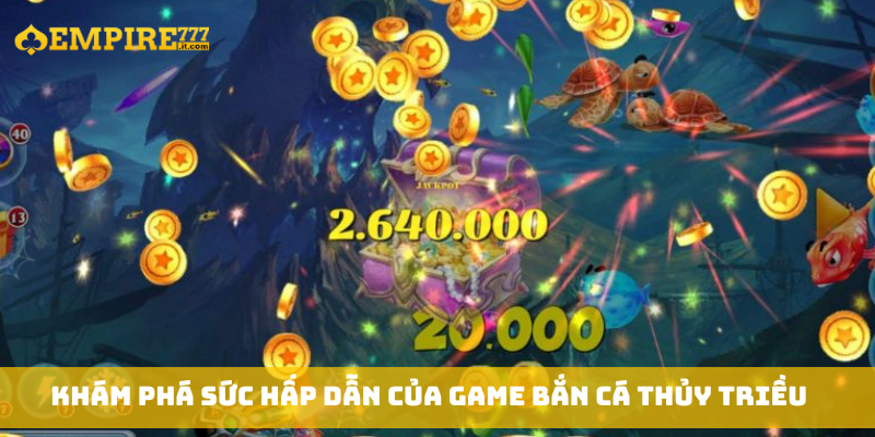 Khám phá sức hấp dẫn của game Bắn Cá Thủy Triều