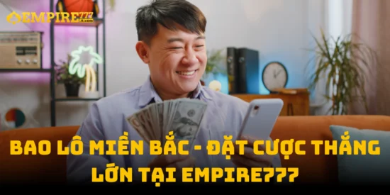 Bao Lô Miền Bắc - Đặt Cược Thắng Lớn Tại Empire777