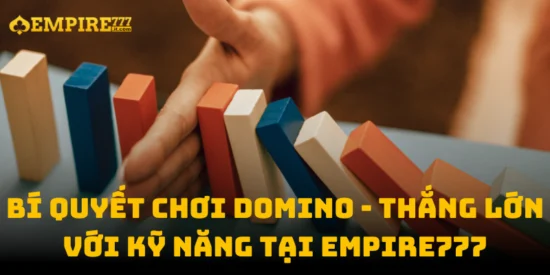 Bí Quyết Chơi Domino - Thắng Lớn Với Kỹ Năng Tại Empire777