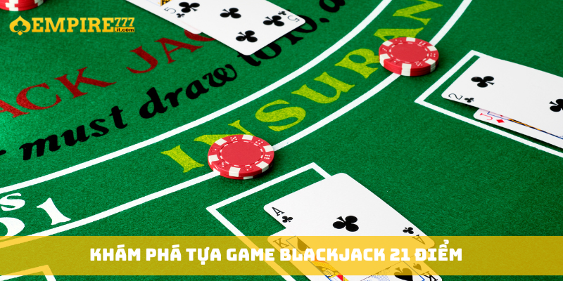 Khám phá tựa game Blackjack 21 điểm
