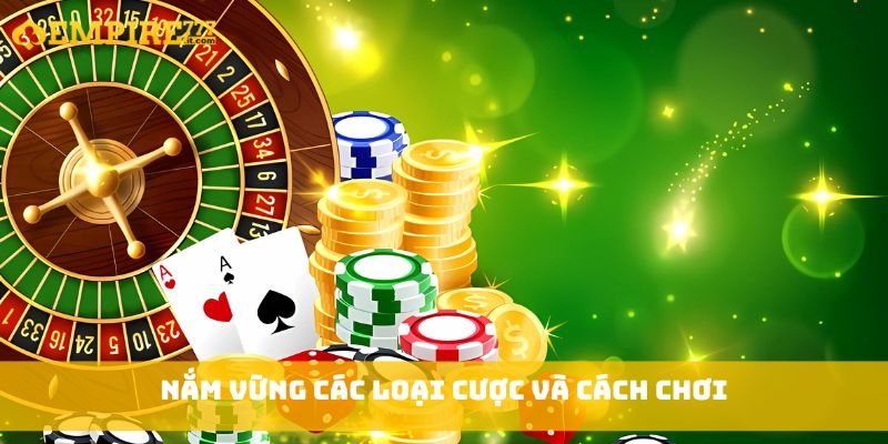 Nắm vững các loại cược và cách chơi