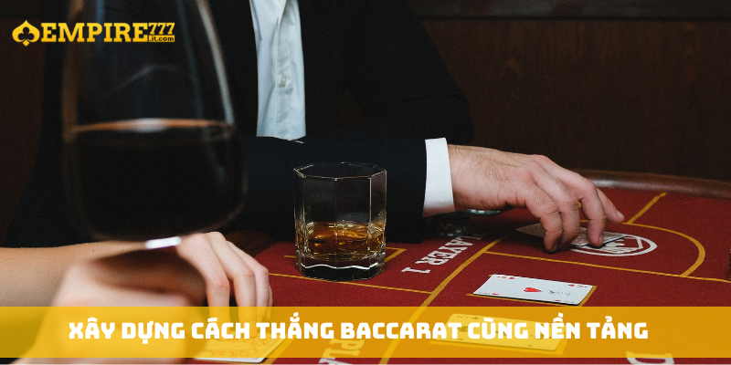 Xây dựng cách thắng Baccarat cùng nền tảng