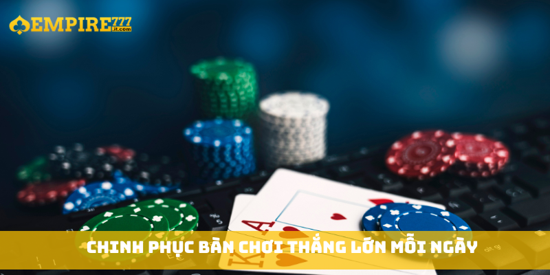 Chinh phục bàn chơi thắng lớn mỗi ngày