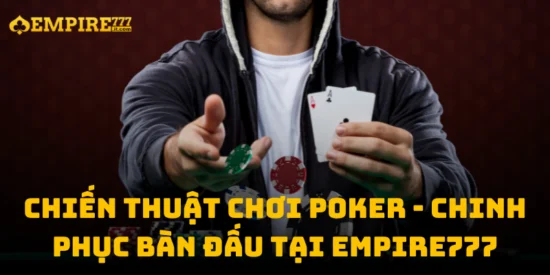 Chiến Thuật Chơi Poker - Chinh Phục Bàn Đấu Tại Empire777