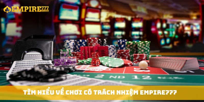 Tìm hiểu về chơi có trách nhiệm Empire777