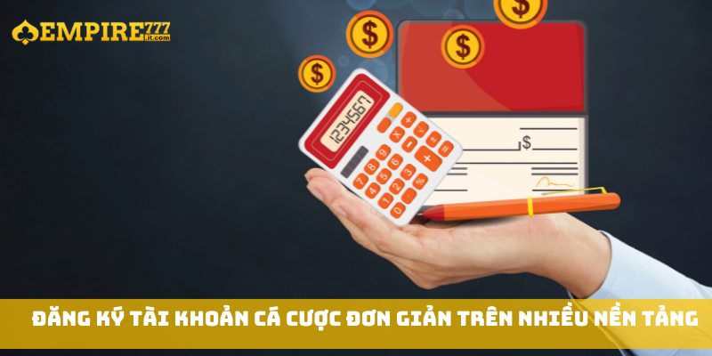 Đăng ký tài khoản cá cược đơn giản trên nhiều nền tảng