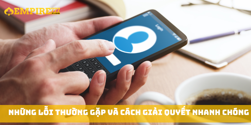Những lỗi thường gặp và cách giải quyết nhanh chóng