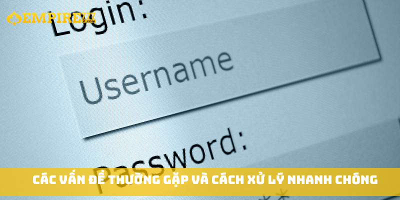 Các vấn đề thường gặp và cách xử lý nhanh chóng