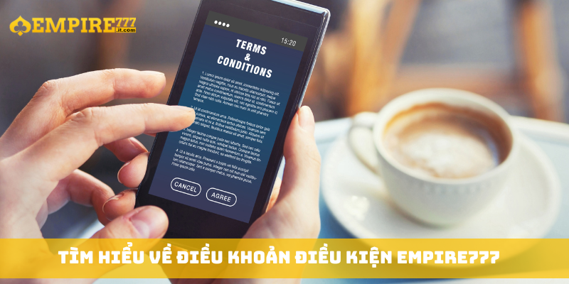 Tìm hiểu về điều khoản điều kiện Empire777