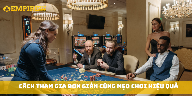 Cách tham gia đơn giản cùng mẹo chơi hiệu quả