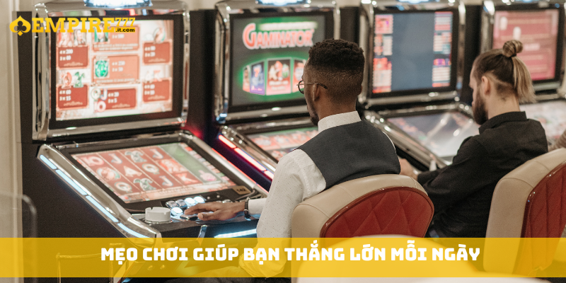 Mẹo chơi giúp bạn thắng lớn mỗi ngày