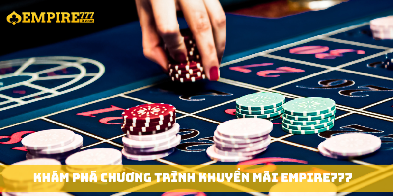 Khám phá chương trình khuyến mãi Empire777