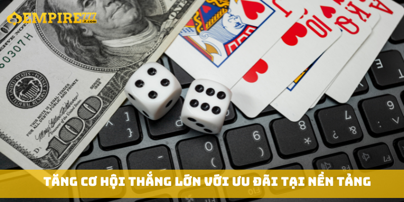 Tăng cơ hội thắng lớn với ưu đãi tại nền tảng