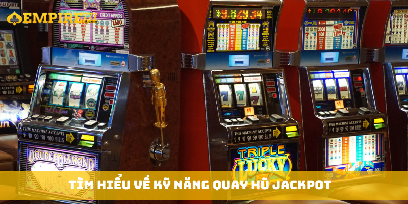 Tìm hiểu về kỹ năng quay hũ jackpot