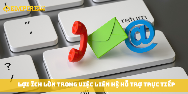 Lợi ích lớn trong việc liên hệ hỗ trợ trực tiếp