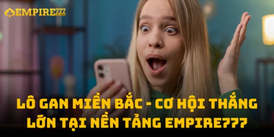 Lô Gan Miền Bắc - Cơ Hội Thắng Lớn Tại Nền Tảng Empire777