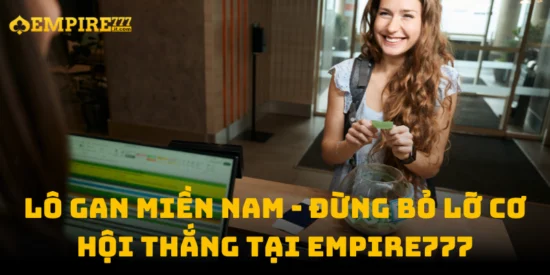 Lô Gan Miền Nam - Đừng Bỏ Lỡ Cơ Hội Thắng Tại Empire777