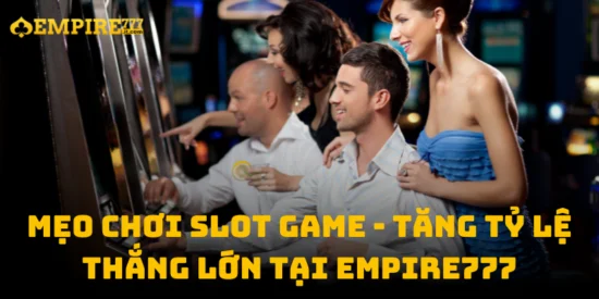 Mẹo Chơi Slot Game - Tăng Tỷ Lệ Thắng Lớn Tại Empire777
