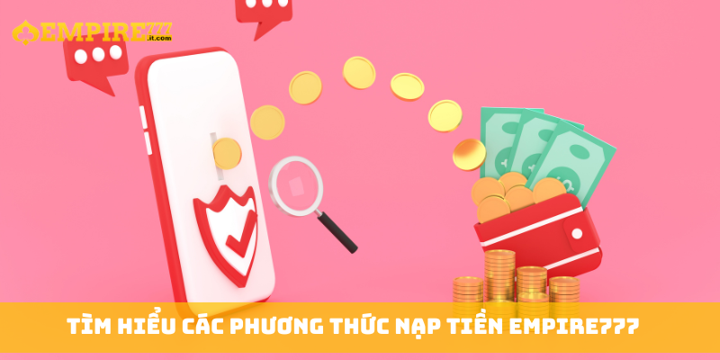 Tìm hiểu các phương thức nạp tiền Empire777