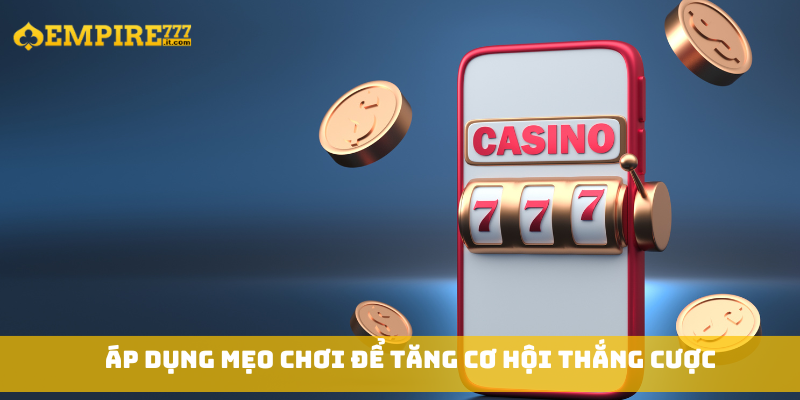 Áp dụng mẹo chơi để tăng cơ hội thắng cược