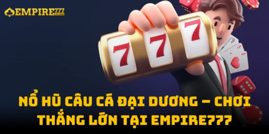 Nổ Hũ Câu Cá Đại Dương – Chơi Thắng Lớn tại Empire777