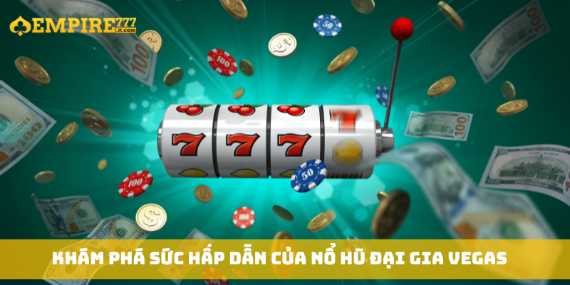 Khám phá sức hấp dẫn của Nổ Hũ Đại Gia Vegas