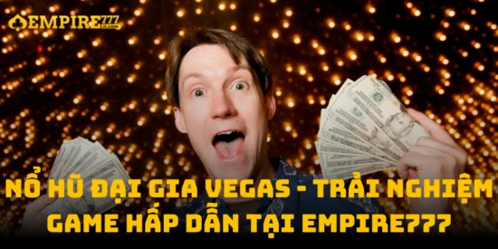 Nổ Hũ Đại Gia Vegas - Trải Nghiệm Game Hấp Dẫn Tại Empire777
