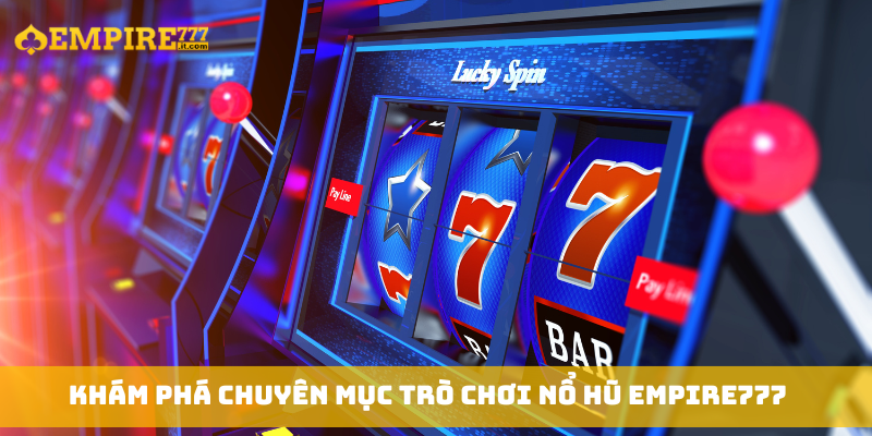 Khám phá chuyên mục trò chơi nổ hũ Empire777