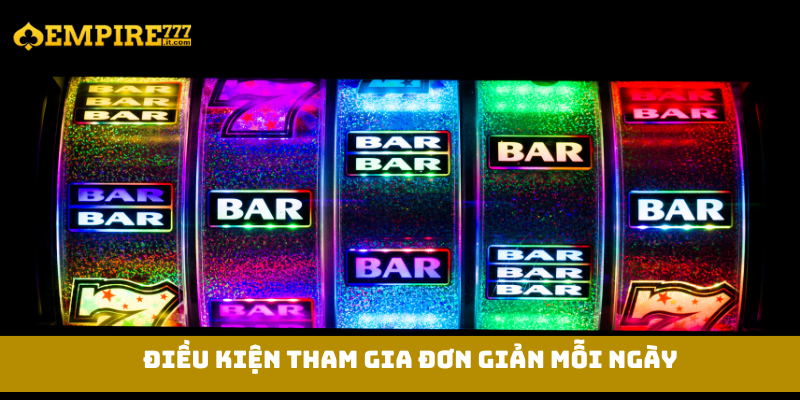 Điều kiện tham gia đơn giản mỗi ngày