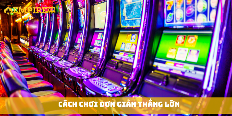 Cách chơi đơn giản thắng lớn
