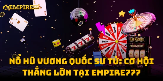 Nổ Hũ Vương Quốc Sư Tử: Cơ Hội Thắng Lớn tại Empire777