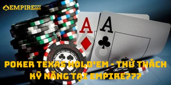 Poker Texas Hold'em - Thử Thách Kỹ Năng Tại Empire777
