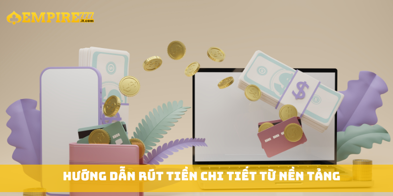 Hướng dẫn rút tiền chi tiết từ nền tảng