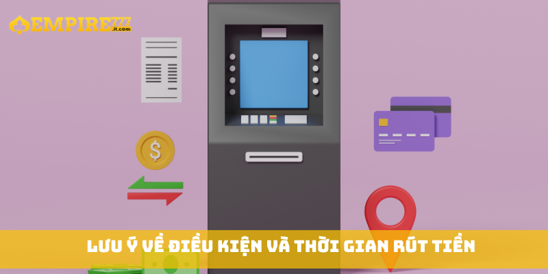 Lưu ý về điều kiện và thời gian rút tiền