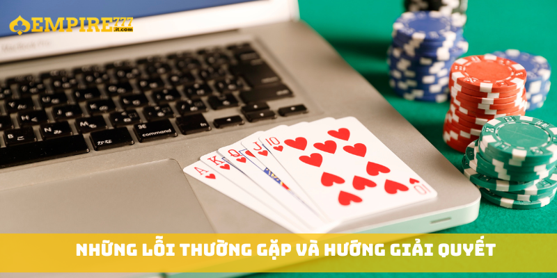 Những lỗi thường gặp và hướng giải quyết