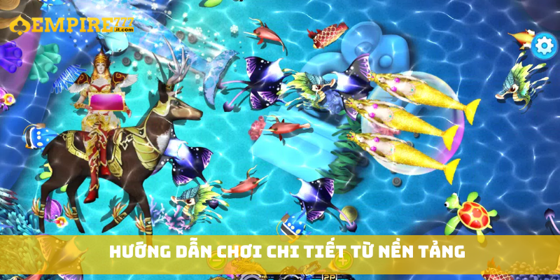 Hướng dẫn chơi chi tiết từ nền tảng