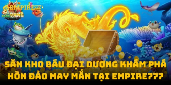 Săn Kho Báu Đại Dương Khám Phá Hòn Đảo May Mắn Tại Empire777