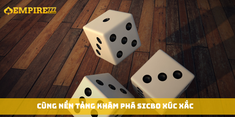 Cùng nền tảng khám phá Sicbo Xúc Xắc