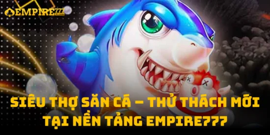 Siêu Thợ Săn Cá – Thử Thách Mới tại Nền Tảng Empire777