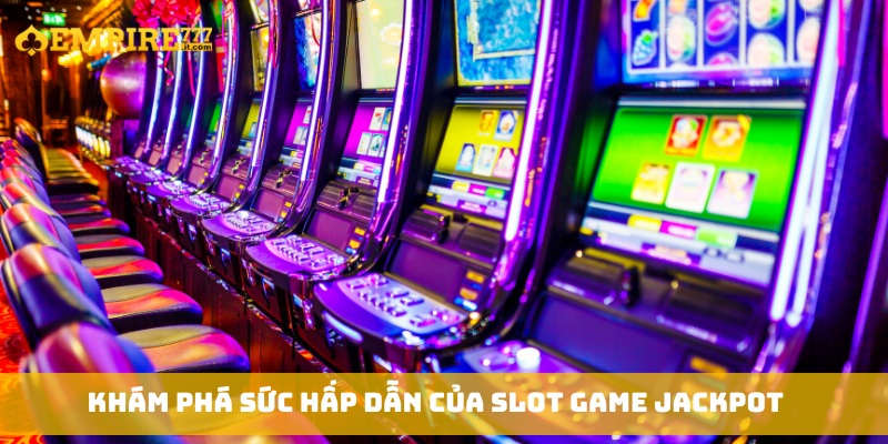Khám phá sức hấp dẫn của slot game jackpot