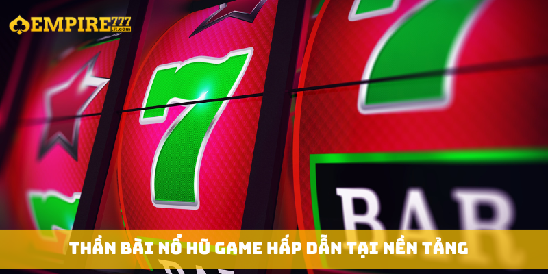 Thần bài nổ hũ game hấp dẫn tại nền tảng