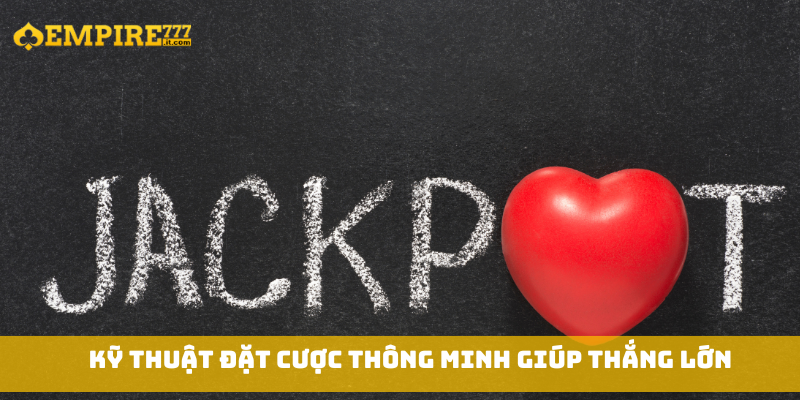 Kỹ thuật đặt cược thông minh giúp thắng lớn