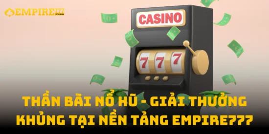 Thần Bài Nổ Hũ - Giải Thưởng Khủng Tại Nền Tảng Empire777