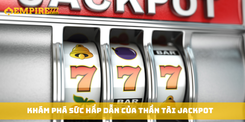 Khám phá sức hấp dẫn của Thần Tài Jackpot